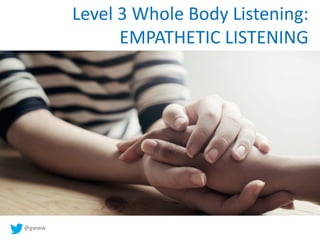 @gwww
Level 3 Whole Body Listening:
EMPATHETIC LISTENING
 