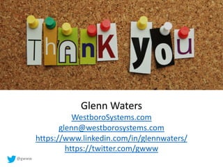 @gwww
Glenn Waters
WestboroSystems.com
glenn@westborosystems.com
https://www.linkedin.com/in/glennwaters/
https://twitter.com/gwww
 