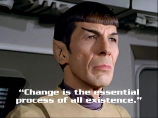 “Change is the essential
process of all existence.”
 