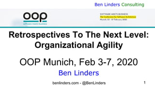 benlinders.com - @BenLinders 1
Ben Linders Consulting
Retrospectives To The Next Level:
Organizational Agility
OOP Munich, Feb 3-7, 2020
Ben Linders
 