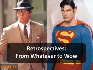 Retrospectives:
From Whatever to Wow
#SDEC15
 