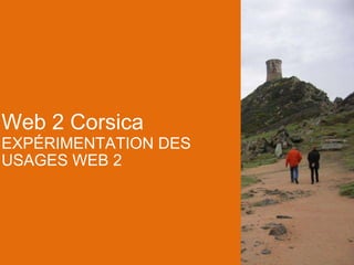 Web 2 Corsica EXPÉRIMENTATION DES USAGES WEB 2 