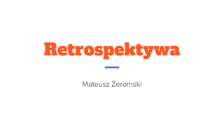 Retrospektywa
Mateusz Żeromski
 