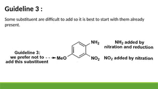 Guideline 3 :
Some substituent are difficult to add so it is best to start with them already
present.
 