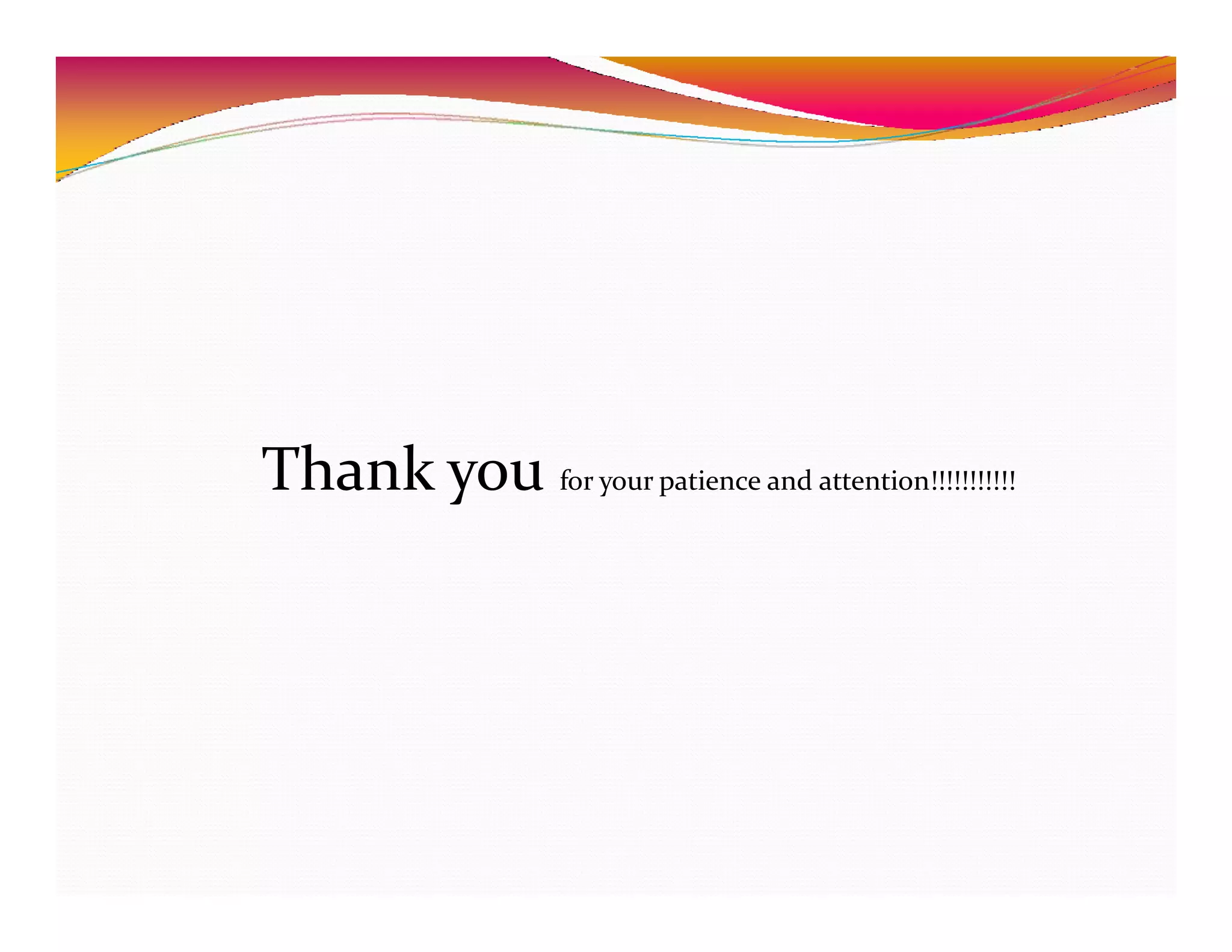 Thank you for your patience and attention!!!!!!!!!!!
 