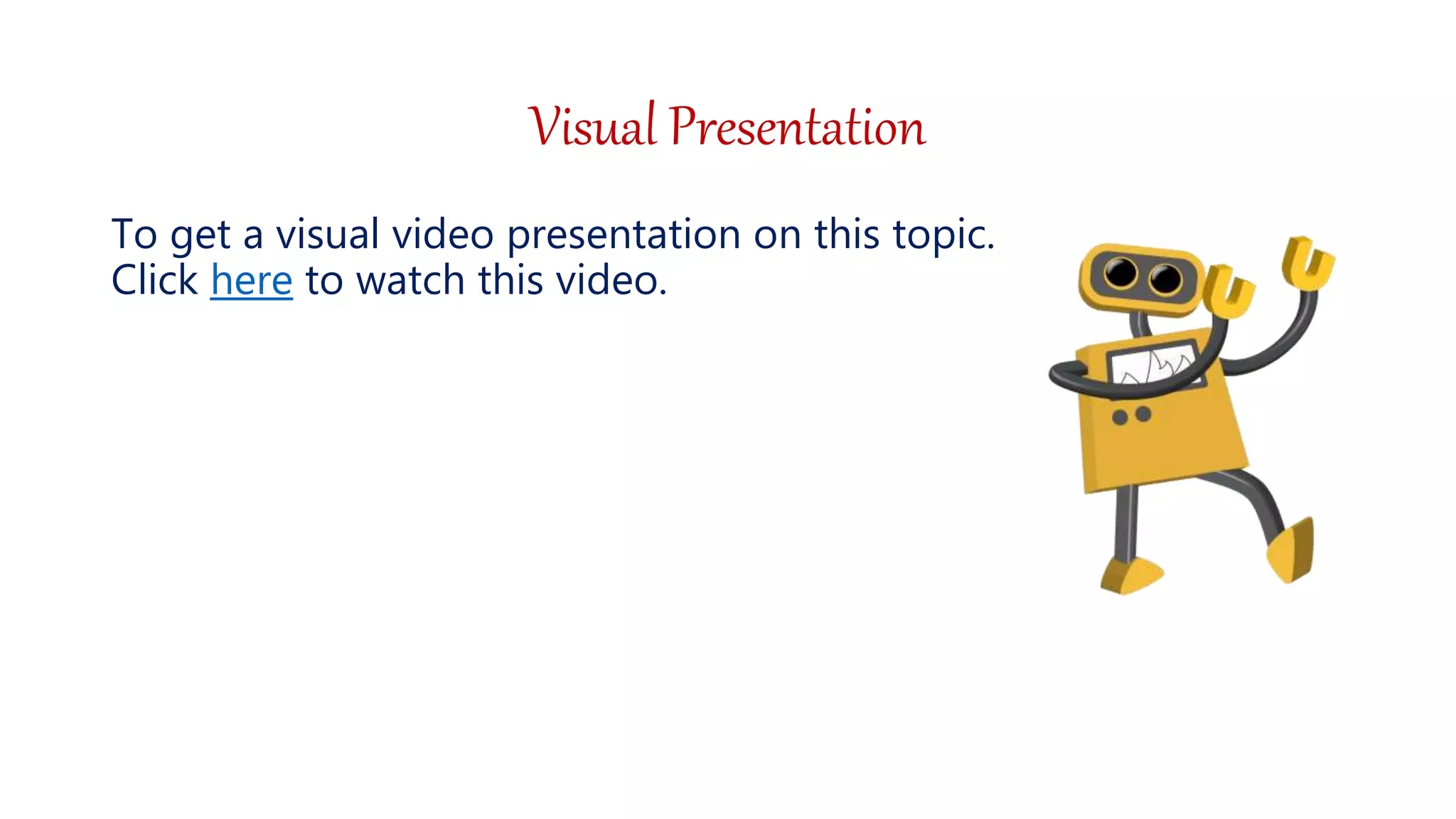 Visual Presentation
To get a visual video presentation on this topic.
Click here to watch this video.
 