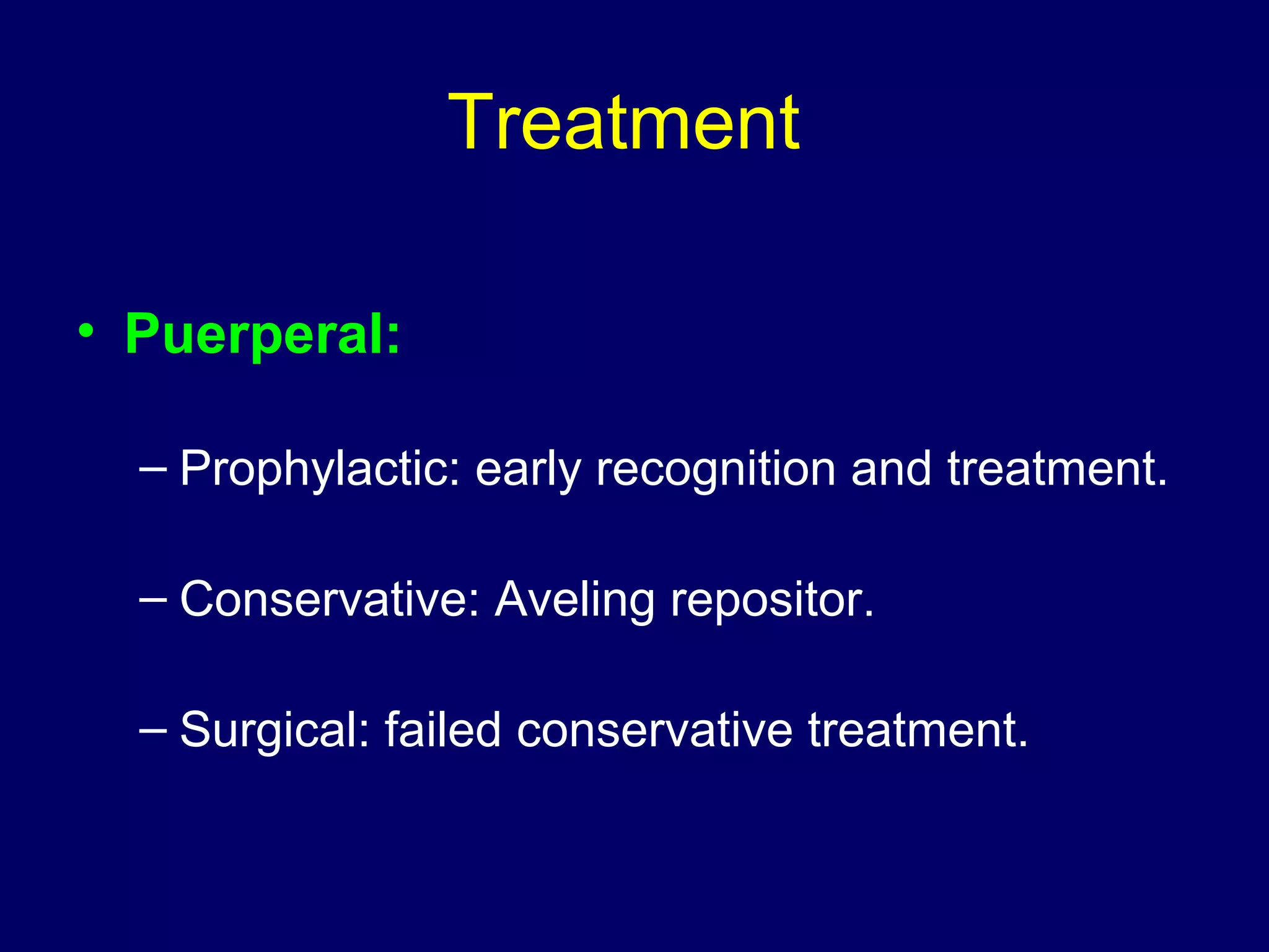 Treatment
• Puerperal:
– Prophylactic: early recognition and treatment.
– Conservative: Aveling repositor.
– Surgical: failed conservative treatment.
 