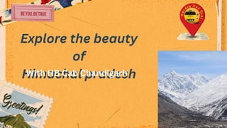 Explore the beauty
of
Himachal pradesh
With HB Cab Chandigarh
 