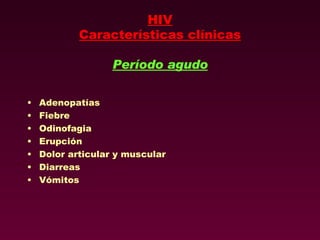 HIV Características clínicas Período agudo Adenopatías Fiebre Odinofagia Erupción Dolor articular y muscular Diarreas Vómitos 