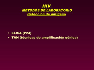 HIV  METODOS DE LABORATORIO Detección de antígeno   ELISA (P24) TAN (técnicas de amplificación génica) 
