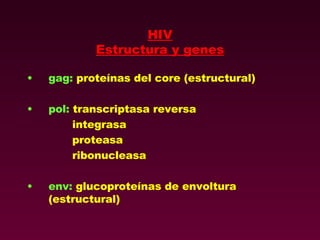 HIV Estructura y genes gag:  proteínas del core (estructural) pol:  transcriptasa reversa integrasa proteasa ribonucleasa env:  glucoproteínas de envoltura (estructural) 