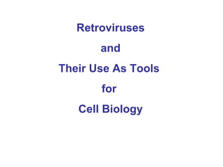 Retroviruses and Their Use As Tools  for  Cell Biology 