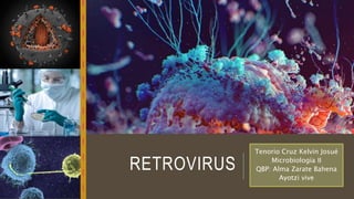 RETROVIRUS
Tenorio Cruz Kelvin Josué
Microbiología II
QBP: Alma Zarate Bahena
Ayotzi vive
 