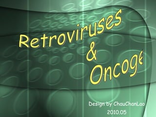 Design by ChauChanLao 2010.05 Retroviruses  &  Oncogenes 