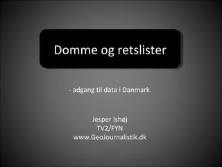 Domme og retslister Jesper Ishøj TV2/FYN www.GeoJournalistik.dk - adgang til data i Danmark 