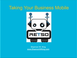 Taking Your Business Mobile




           Shannon W. King
        www.ShannonWKing.com
 