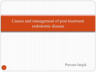 Causes and management of post treatment 
Praveen Jangid. 
endodontic disease 
1 
 