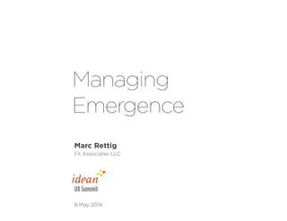 Managing
Emergence
Marc Rettig
Fit Associates LLC
8 May 2014
UX Summit
 