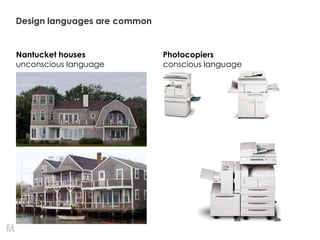Design languages are common
Nantucket houses
unconscious language
Photocopiers
conscious language
 