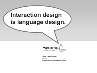 14 February 2006
New York chapter
of the
Interaction Design Association
Marc Rettig
Interaction design
is language design.
 
