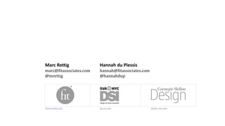 Marc Rettig
marc@fitassociates.com
@mrettig
Hannah du Plessis
hannah@fitassociates.com
@hannahdup
fitassociates.com dsi.sva.edu design.cmu.edu
 