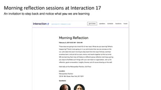 Morning reflection sessions at Interaction 17
An invitation to step back and notice what you we are learning
 