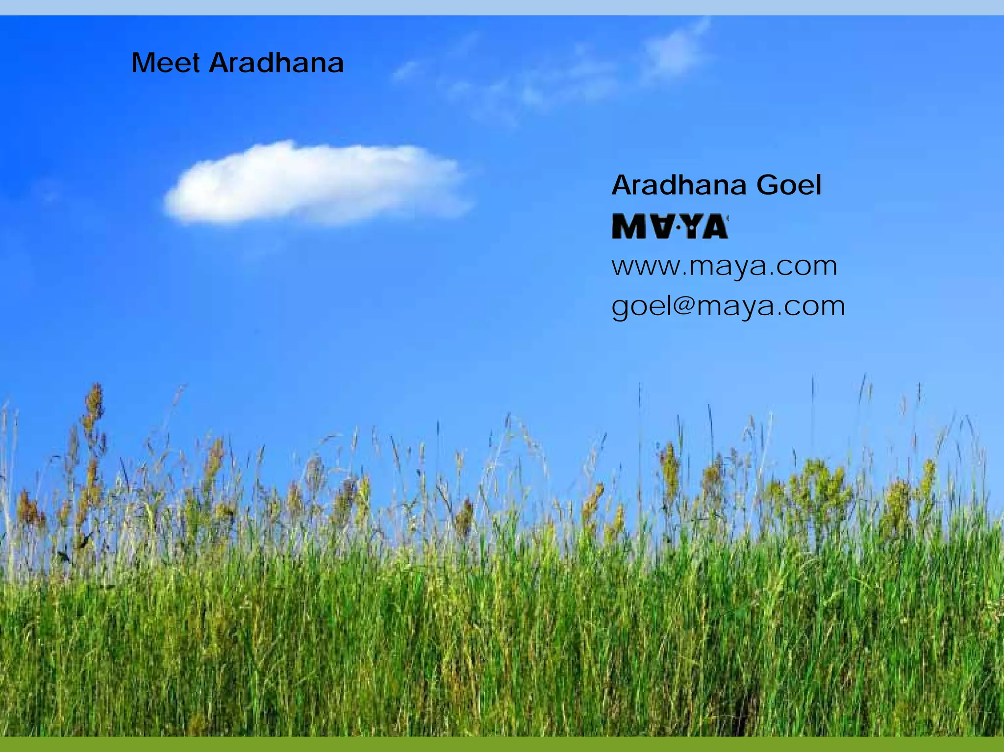 Meet Aradhana
Aradhana Goel
www.maya.com
goel@maya.com
 