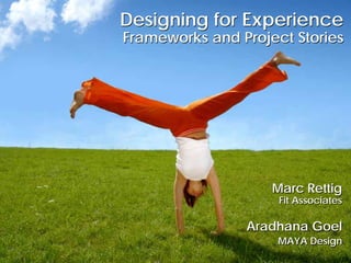 Designing for Experience
Frameworks and Project Stories
Designing for Experience
Frameworks and Project Stories
Marc Rettig
Fit Associates
Aradhana Goel
MAYA Design
Marc Rettig
Fit Associates
Aradhana Goel
MAYA Design
 