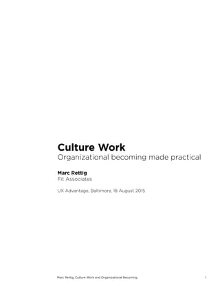 Culture Work
Organizational becoming made practical
Marc Rettig
Fit Associates
UX Advantage, Baltimore, 18 August 2015
 