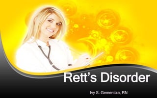 Rett’s Disorder
    Ivy S. Gementiza, RN
 