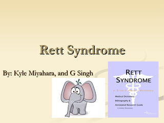 Rett Syndrome By: Kyle Miyahara, and G Singh 