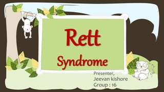 Rett
Syndrome
Presenter,
Jeevan kishore
Group : 16
 