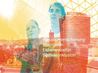 Ressourcenschonung
Innovation
Lebensqualität
Soziale Inklusion
 