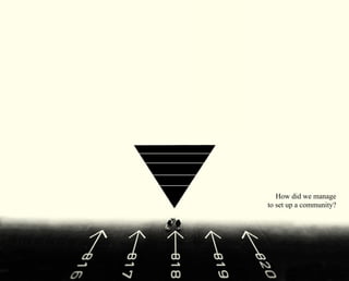 How did we manage 
to set up a community? 
 