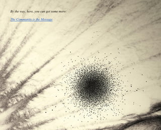 By the way, here, you can get some more: 
The Community is the Message 
 