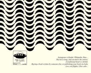 Instagram vs Kodak. Wikipedia, Ikea… 
The list is long, and you know the entries. 
A traditional hotel vs Airbnb. 
Buying a book written by someone else, or publishing your book via Lulu. 
Low cost flights, Uber cabs... 
 