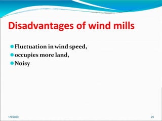 Disadvantages of wind mills
1/9/2020 25
⚫Fluctuation inwind speed,
⚫occupies more land,
⚫Noisy
 