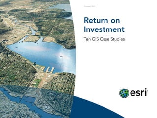 Return on
Investment
Ten GIS Case Studies
October 2013
 