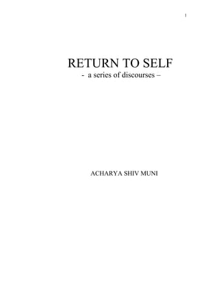1




RETURN TO SELF
 - a series of discourses –




   ACHARYA SHIV MUNI
 