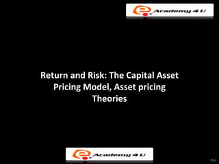 Return and Risk: The Capital Asset
   Pricing Model, Asset pricing
            Theories




                                     11-1
 