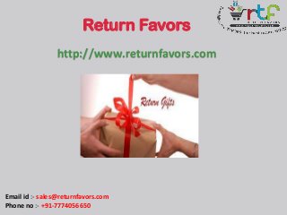 Return Favors
http://www.returnfavors.com

Email id :- sales@returnfavors.com
Phone no :- +91-7774056650

 