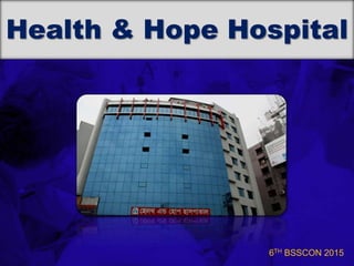 6TH BSSCON 2015
Health & Hope Hospital
 