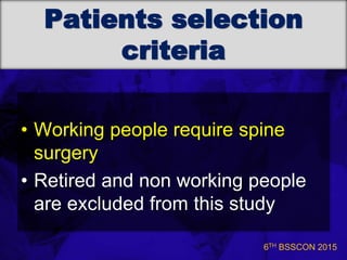 6TH BSSCON 2015
Patients selection
criteria
• Working people require spine
surgery
• Retired and non working people
are excluded from this study
 