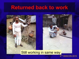 6TH BSSCON 2015
Returned back to work
Still working in same way
 