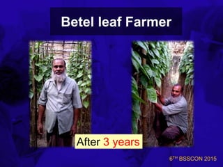 6TH BSSCON 2015
Betel leaf Farmer
After 3 years
 