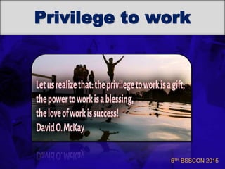 6TH BSSCON 2015
Privilege to work
 