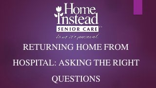 RETURNING HOME FROM
HOSPITAL: ASKING THE RIGHT
QUESTIONS
 