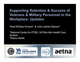 Pearl McGee-Vincent1, & Julie Latimer-Spears2

1National   Center for PTSD, VA Palo Alto Health Care
System
2Aetna Health
 