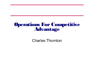 Operations ForCompetitive
Advantage
Charles Thornton
 