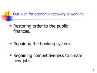 Our plan for economic recovery is working Restoring order to the public finances. Repairing the banking system. Regaining competitiveness to create new jobs. 